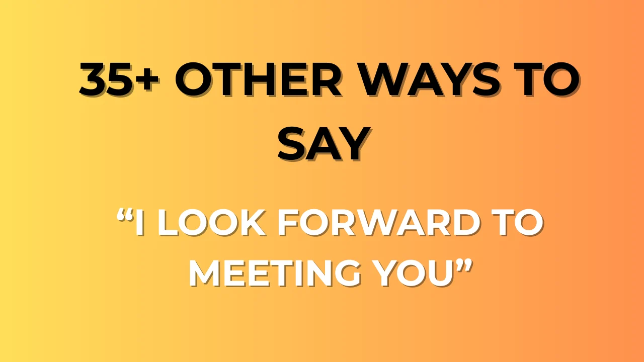 I Look Forward to Meeting You