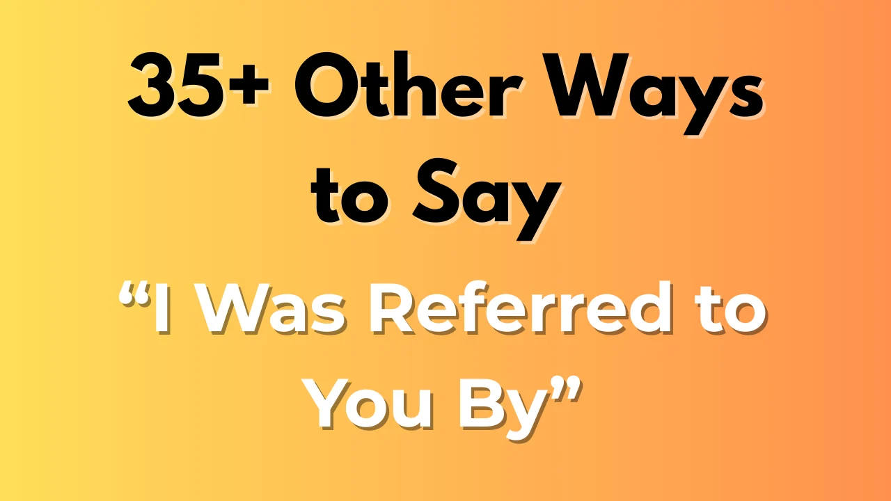 I Was Referred to You By