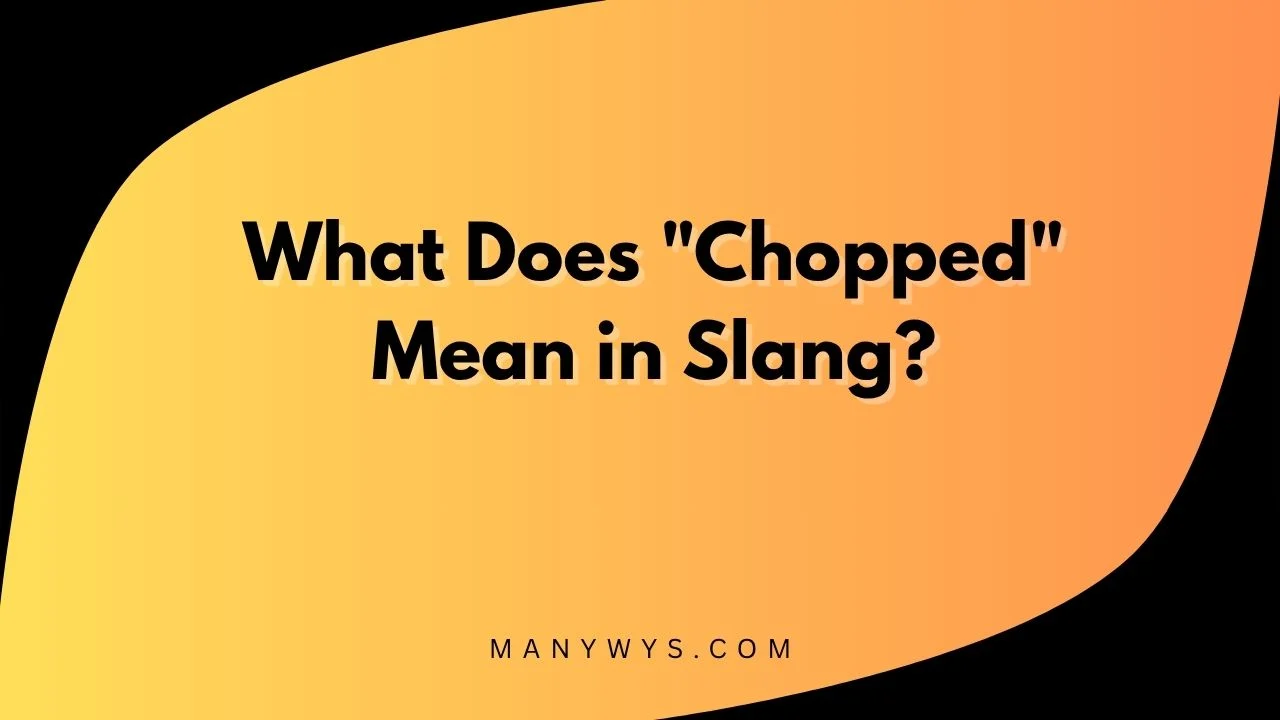 "Chopped" Mean in Slang