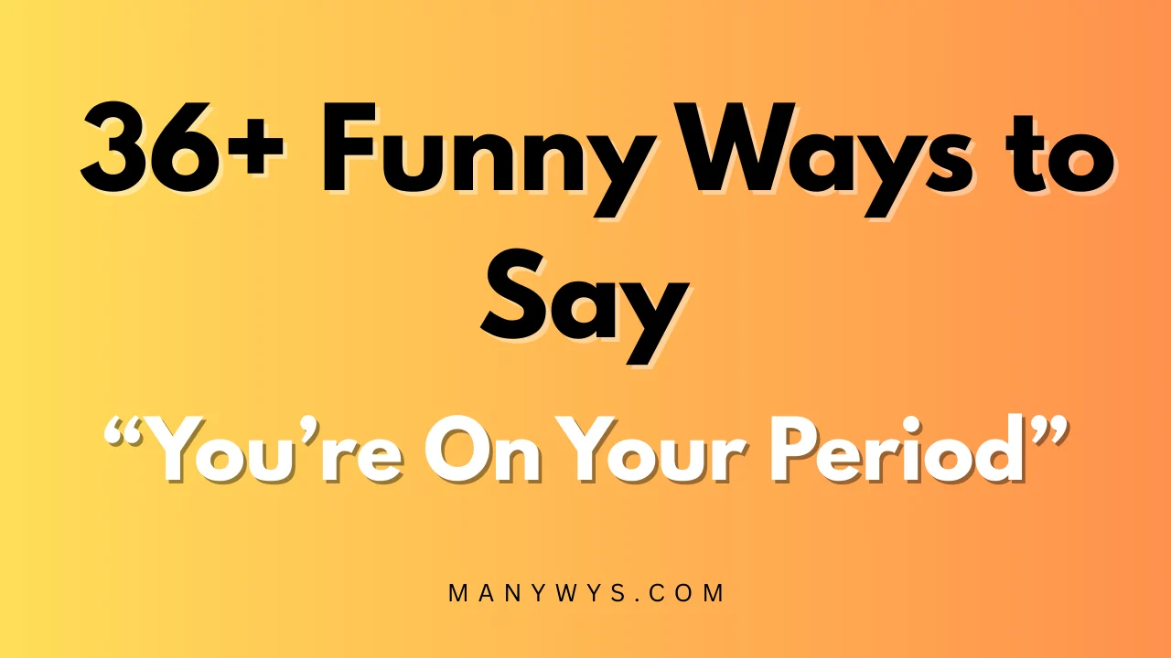 You’re On Your Period