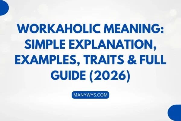 https://manywys.com/workaholic-meaning-simple-explanation-examples-traits-full-guide-2026/